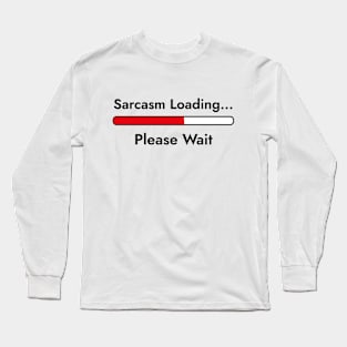 Sarcasm Loading... Please Wait - Sarcastic Quote Long Sleeve T-Shirt